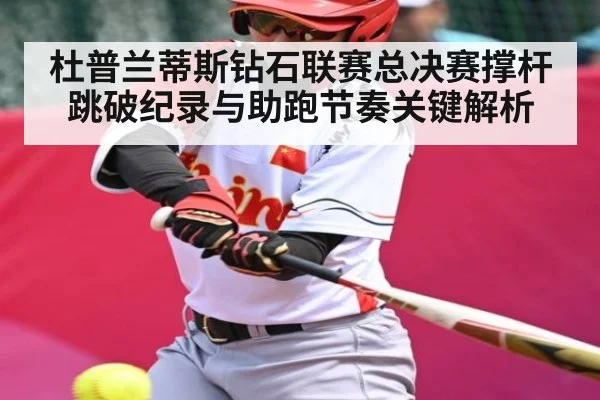 杜普兰蒂斯钻石联赛总决赛撑杆跳破纪录与助跑节奏关键解析